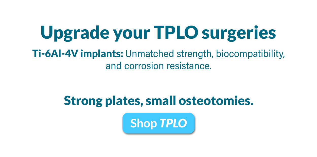 Imagen OsteoCertus
Upgrade your TPLO surgeries
Ti-6AI-4V implants: Unmatched strength, biocompatibility, and corrosion resistance.
Strong plates, small osteotomies
Shop TPLO
