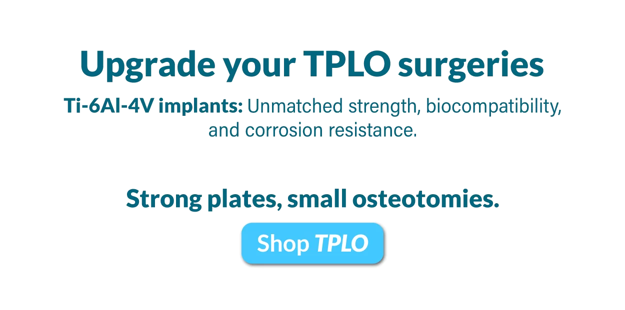 Imagen OsteoCertus
Upgrade your TPLO surgeries
Ti-6AI-4V implants: Unmatched strength, biocompatibility, and corrosion resistance.
Strong plates, small osteotomies
Shop TPLO
